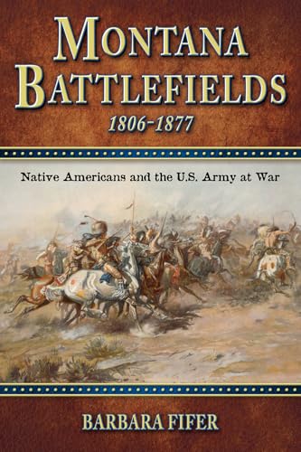 Montana Battlefields, 1806-1877: Native Americans and the U.S. Army at War (9781560373094) by Barbara Fifer