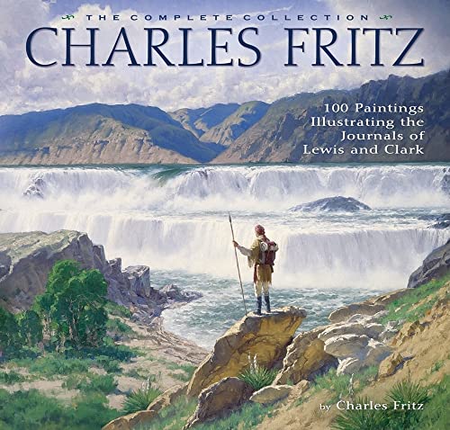 Beispielbild fr Charles Fritz, the Complete Collection: 100 Paintings Illustrating the Journals of Lewis and Clark zum Verkauf von BooksRun