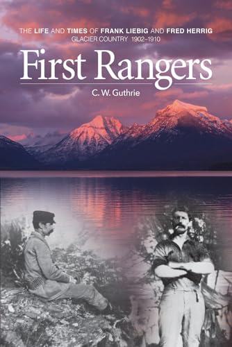 Stock image for First Rangers: The Life and Times of Frank Liebig and Fred Herrig, Glacier Country 1902-1910 for sale by SecondSale