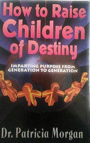 How to Raise Children of Destiny (9781560431343) by Morgan, Patricia