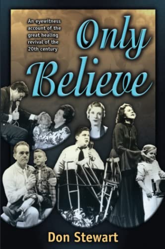 Only Believe: An Eyewitness Account of the Great Healing Revivals of the 20th Century