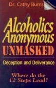 Alcoholics Anonymous Unmasked: Deception and Deliverance (9781560434498) by Burns, Cathy