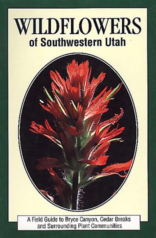 9781560440741: Wildflowers of Southwestern Utah: A Field Guide to Bryce Canyon, Cedar Breaks and Surrounding Plant Communities
