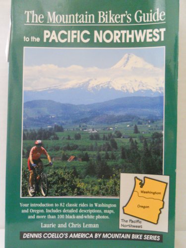 The Mountain Biker's Guide to the Pacific Northwest: Washington and Oregon (Dennis Coello's America by Mountain Bike) (9781560442882) by Leman, Laurie; Leman, Chris