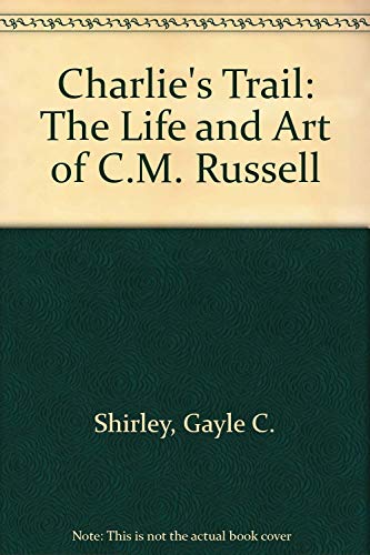 Beispielbild fr Charlie's Trail: The Life and Art of C.M. Russell zum Verkauf von Ashworth Books