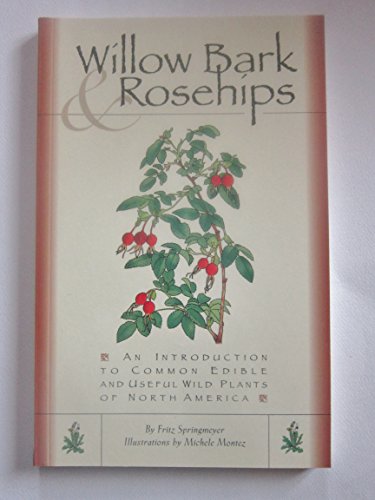 Stock image for Willow Bark & Rosehips: An Introduction to Common Edible and Useful Wild Plants of North America for sale by GF Books, Inc.