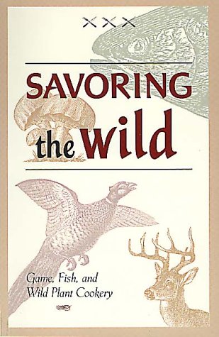 Beispielbild fr Savoring the Wild: Game, Fish, & Wild Plant Cookery zum Verkauf von HPB-Diamond