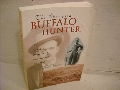 Beispielbild fr The Champion Buffalo Hunter : The Frontier Memoirs of Yellowstone Vic Smith zum Verkauf von Better World Books