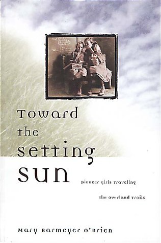 Beispielbild fr Toward the Setting Sun: Pioneer Girls Traveling the Overland Trails zum Verkauf von Wonder Book