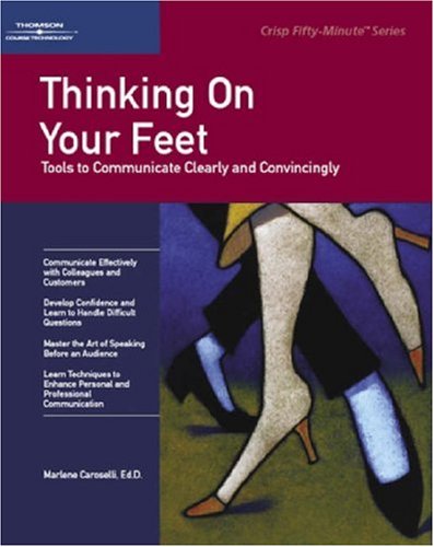 Stock image for Crisp: Thinking On Your Feet: Tools to Communicate Clearly and Convincingly (Crisp Fifty-Minute Books) for sale by SecondSale