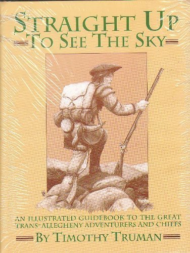 Stock image for Straight Up to See the Sky: An Illustrated Guidebook to the Great Trans-allegheny Adventurers and Chiefs for sale by Books Unplugged