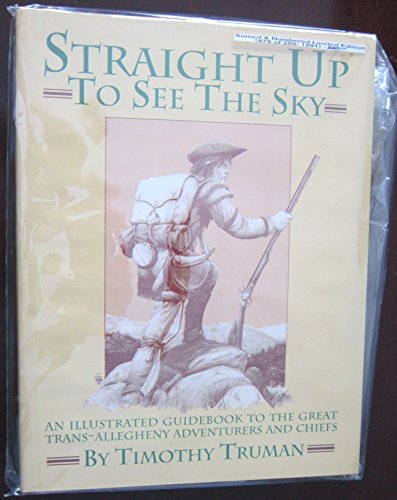 Stock image for Straight Up to See the Sky: An Illustrated Guidebook to the Great trans-Allegheny Adventurers and Chiefs for sale by Burm Booksellers
