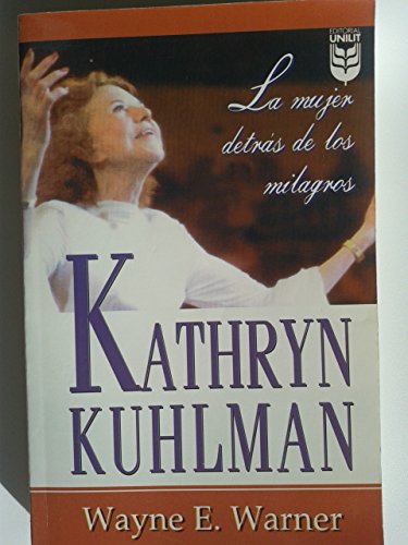 Kathryn Kuhlman, La mujer detrÃ¡s de los milagros (Spanish Edition) (9781560637806) by Wayne Warner