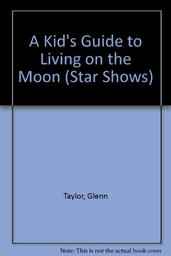 Stock image for A Kid's Guide to Living on the Moon (Star Shows) for sale by Ergodebooks