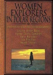 Women Explorers in Polar Regions: Louise Arner Boyd, Agnes Deans Cameron, Kate Marsden, Ida Pfeif...