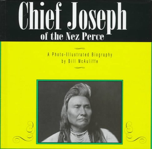 Chief Joseph of the Nez Perce: A Photo-Illustrated Biography (Photo-Illustrated Biographies) (9781560655701) by McAuliffe; Bill