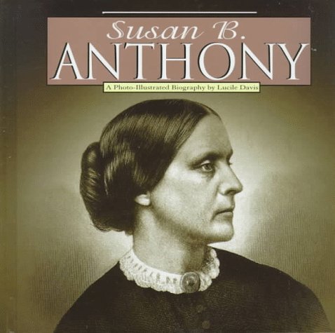 Stock image for Susan B. Anthony: A Photo-Illustrated Biography (Photo-Illustrated Biographies) for sale by Goodwill of Colorado