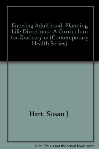 Entering Adulthood: Planning Life Directions : A Curriculum for Grades 9-12 (Contemporary Health Series) (9781560710219) by Hart, Susan J.