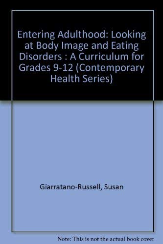 Entering Adulthood: Looking at Body Image and Eating Disorders : A Curriculum for Grades 9-12 (Contemporary Health Series) (9781560710509) by Giarratano-Russell, Susan