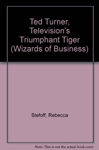 Ted Turner, Television's Triumphant Tiger (Wizards of Business) (9781560740247) by Stefoff, Rebecca