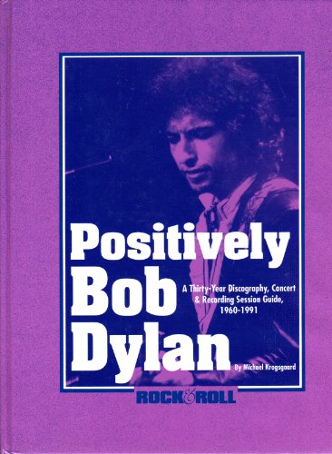 Stock image for Positively Bob Dylan: A Thirty-Year Discography, Concert and Recording Session Guide, 1960-1991 (Rock & Roll Reference Series) for sale by Priceless Books