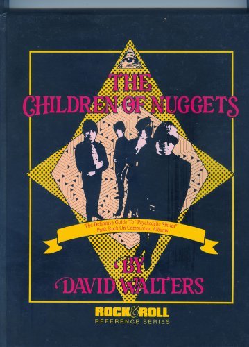 Children of Nuggets: The Definitive Guide to the Psychedelic 60's Punk Rock on Compilation Albums (Rock & Roll Reference Series) (9781560750017) by Walters, David