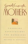 Stock image for Good Enough Mothers : Changing Expectations for Ourselves for sale by Better World Books