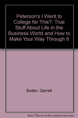 Stock image for I Went to College for This? : True Stuff About Life in the Business World--and How to Make Your Way Through It for sale by Ken's Book Haven