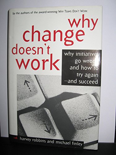 Imagen de archivo de Why Change Doesn't Work: Why Initiatives Go Wrong and How to Try Again and Succeed a la venta por Ergodebooks