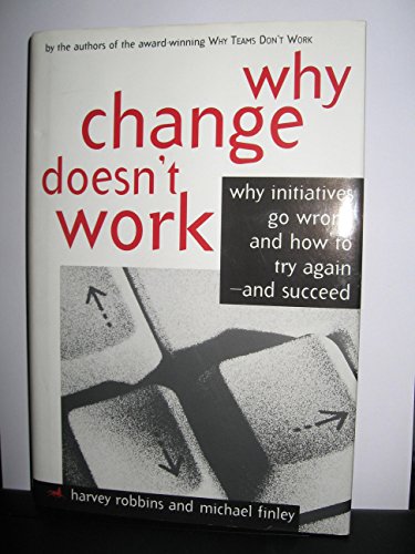 Stock image for Why Change Doesn't Work: Why Initiatives Go Wrong and How to Try Again and Succeed for sale by The Book Spot
