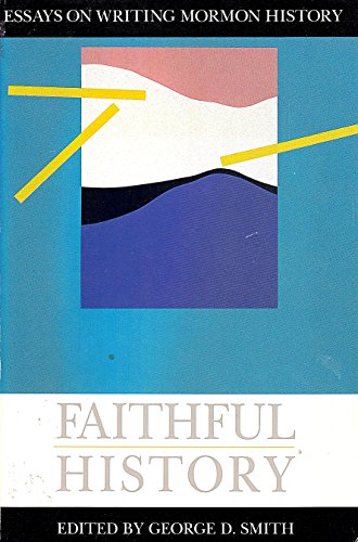 Stock image for Faithful History: Essays on Writing Mormon History (Essays on Mormonism Series) for sale by Ergodebooks