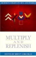 Imagen de archivo de Multiply and Replenish: Mormon Essays on Sex and Family a la venta por ThriftBooks-Atlanta