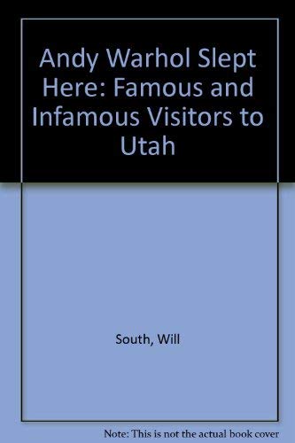 Andy Warhol Slept Here: Famous and Infamous Visitors to Utah (9781560851097) by South, Will