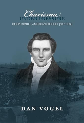 Stock image for Charisma under Pressure: Joseph Smith, American Prophet, 18311839 [Hardcover] Vogel, Dan for sale by Lakeside Books