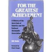 9781560981879: For the Greatest Achievement: A History of the Aero Club of America and the National Aeronautic Association
