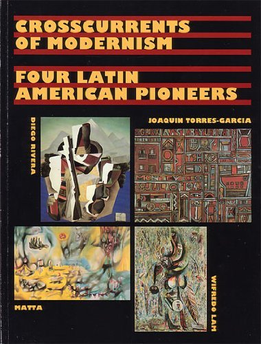 CROSSCURRENTS OF MODERNISM: FOUR LATIN AMERICAN PIONEERS: DIEGO RIVERA, JOAQUIN TORRES-GARCIA, WI...