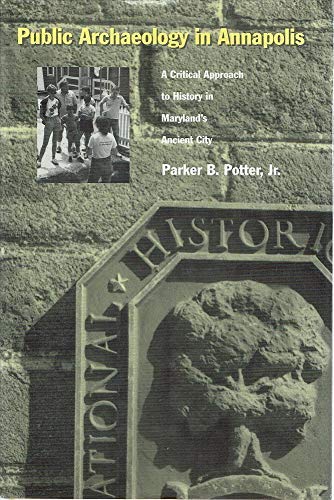 Imagen de archivo de Public Archaeology in Annapolis: A Critical Approach to History in Maryland's Ancient City a la venta por John M. Gram