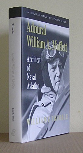 Beispielbild fr Admiral William A.Moffett: Architect of Naval Aviation (SMITHSONIAN HISTORY OF AVIATION AND SPACEFLIGHT SERIES) zum Verkauf von AwesomeBooks