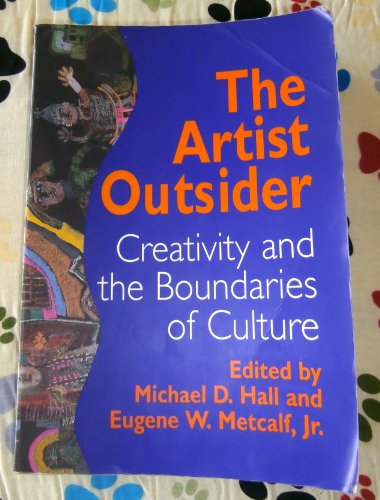 The Artist Outsider. Creativity and the Boundaries of Culture. - Michael D. Hall and Eugene Metcalf (editors).