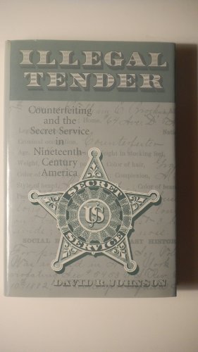 Imagen de archivo de ILLEGAL TENDER: Counterfeiting and the Secret Service in Nineteenth-Century America a la venta por David H. Gerber Books (gerberbooks)