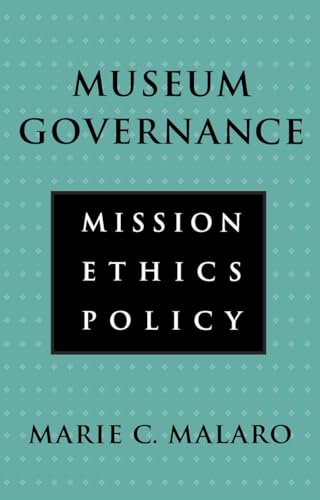 Museum Governance: Mission, Ethics, Policy - MALARO, Marie C.