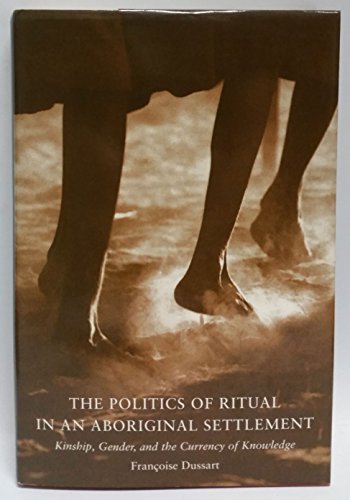 The Politics of Ritual in an Aboriginal Settlement: Kinship, Gender, and the Currency of Knowledge (9781560983934) by Francoise Dussart