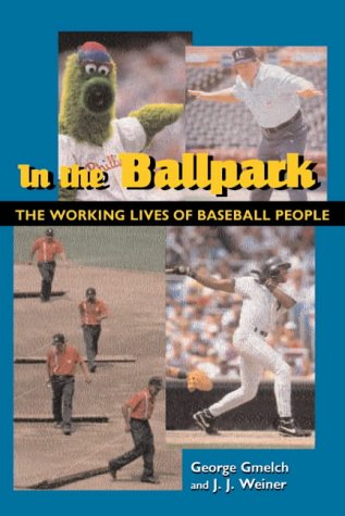 In the Ballpark: The Working Lives of Baseball People (9781560984467) by George Gmelch; J. J. Weiner