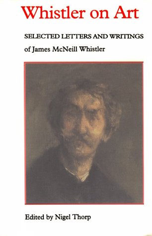 Beispielbild fr Whistler on Art : Selected Letters and Writings, 1849-1903, of James McNeill Whistler zum Verkauf von Better World Books