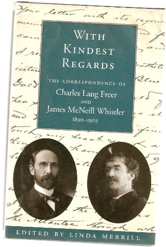 Beispielbild fr With Kindest Regards : The Correspondence of Charles Lang Freer and James McNeill Whistler, 1890-1903 zum Verkauf von Wonder Book