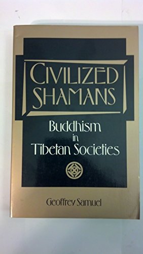 Civilized Shamans: Buddhism in Tibetan Societies - Geoffrey Samuel