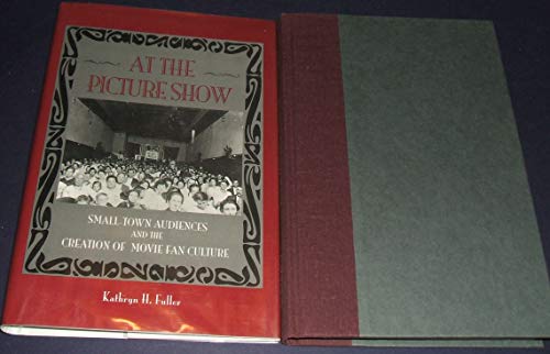 At the Picture Show Small-Town Audiences and the Creation of Movie Fan Culture