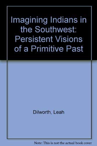 Beispielbild fr Imagining Indians in the Southwest : Persistent Visions of a Primitive Past zum Verkauf von Better World Books