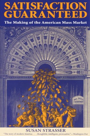 Imagen de archivo de Satisfaction Guaranteed: The Making of the American Mass Market a la venta por Wonder Book