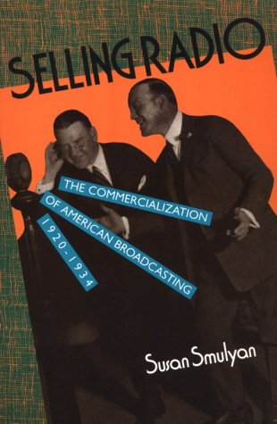 Selling Radio: The Commercialization of American Broadcasting 1920-1934